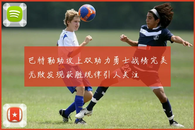 巴特勒助攻上双助力勇士战绩完美无败发现获胜规律引人关注