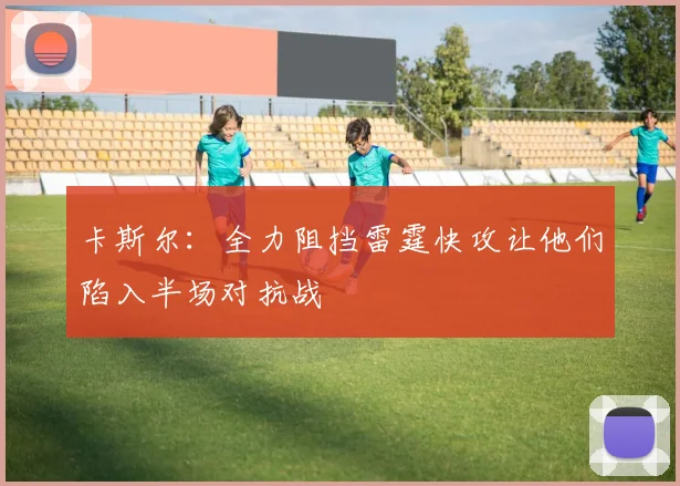 卡斯尔：全力阻挡雷霆快攻让他们陷入半场对抗战