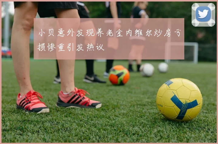 小贝意外发现养老金内维尔炒房亏损惨重引发热议