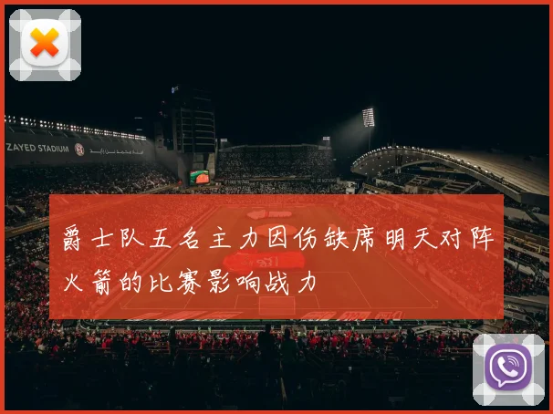爵士队五名主力因伤缺席明天对阵火箭的比赛影响战力