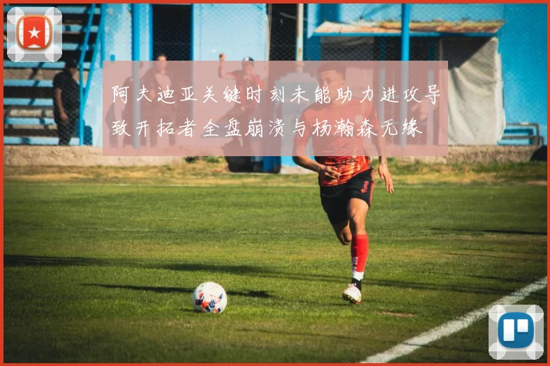 阿夫迪亚关键时刻未能助力进攻导致开拓者全盘崩溃与杨瀚森无缘