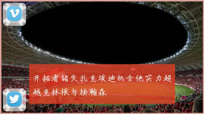 开拓者错失扎克埃迪机会他实力超越克林根与杨瀚森